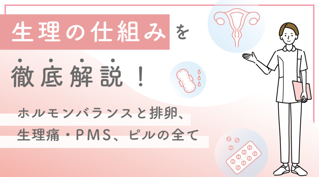 生理の仕組みを徹底解説！ホルモンバランスと排卵、生理痛・PMS、ピルの全て