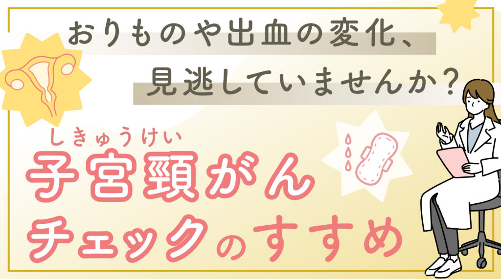 おりものや出血の変化、見逃していませんか？子宮頸がんチェックのすすめ