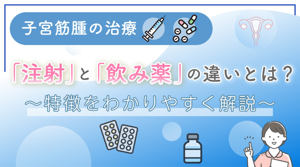 子宮筋腫の治療「注射」と「飲み薬」の違いとは？それぞれの特徴をわかりやすく解説